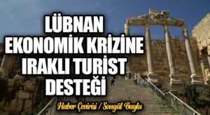 LÜBNAN EKONOMİK KRİZİNE IRAKLI TURİST DESTEĞİ