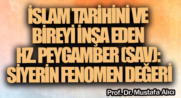 İSLAM TARİHİNİ VE BİREYİ İNŞA EDEN HZ. PEYGAMBER (SAV): SİYERİN FENOMEN DEĞERİ