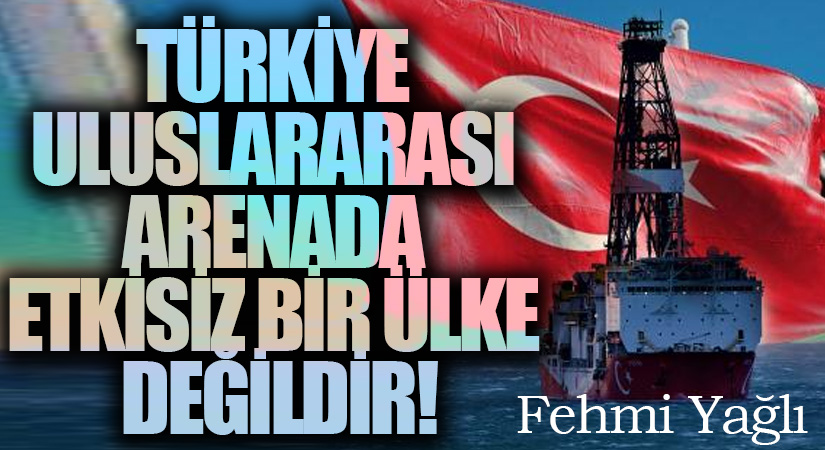 TÜRKİYE ULUSLARARASI ARENADA ETKİSİZ BİR ÜLKE DEĞİLDİR!