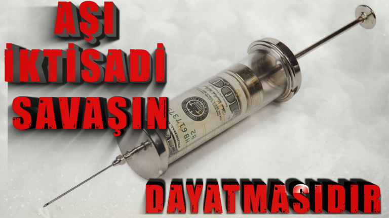 ”AŞI İKTİSADİ SAVAŞIN DAYATMASIDIR” DEDİK DİNLETEMEDİK