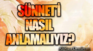SÜNNET’İ NASIL ANLAMALIYIZ?