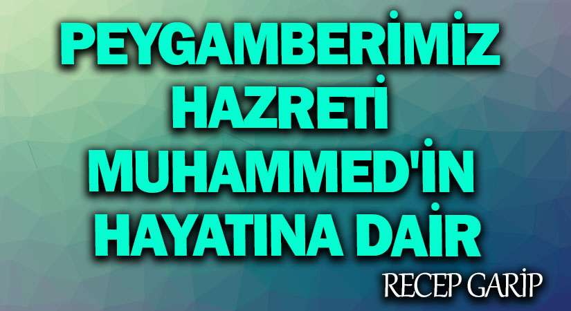Peygamberimiz Hazreti Muhammedd’in Hayatına Dair