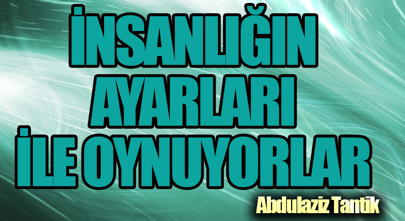 İnsanlığın Ayarları İle Oynuyorlar
