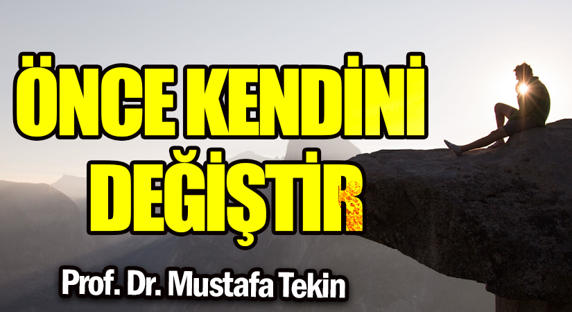 ÖNCE KENDİNİ DEĞİŞTİR