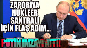 Putin, Zaporijya Nükleer Santrali Mülkiyetini Rusya’ya Geçiren Kararnameyi İmzaladı