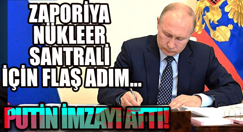 Putin, Zaporijya Nükleer Santrali Mülkiyetini Rusya’ya Geçiren Kararnameyi İmzaladı