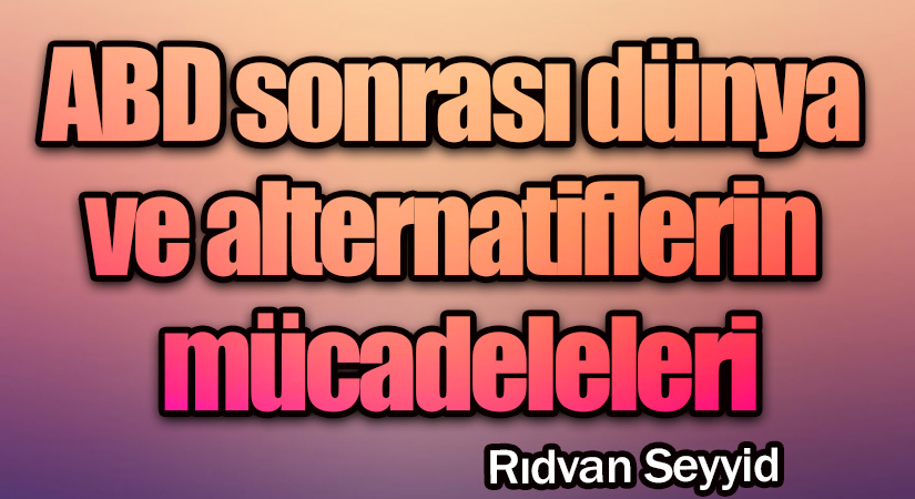 ABD Sonrası Dünya ve Alternatiflerin Mücadeleleri