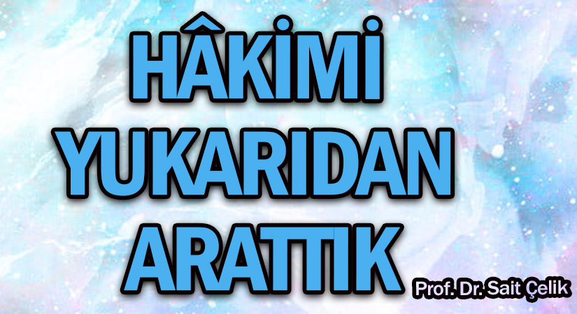 HÂKİMİ YUKARIDAN ARATTIK