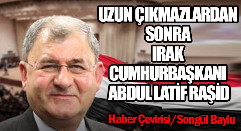 UZUN ÇIKMAZLARDAN SONRA IRAK CUMHURBAŞKANI ABDUL LATİF RAŞİD