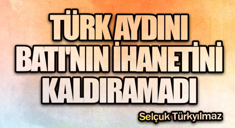 Türk aydını Batı’nın ihanetini kaldıramadı