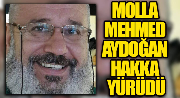 MOLLA MEHMED AYDOĞAN HAKKA YÜRÜDÜ