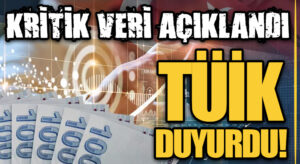 TÜİK DUYURDU! KRİTİK VERİ AÇIKLANDI