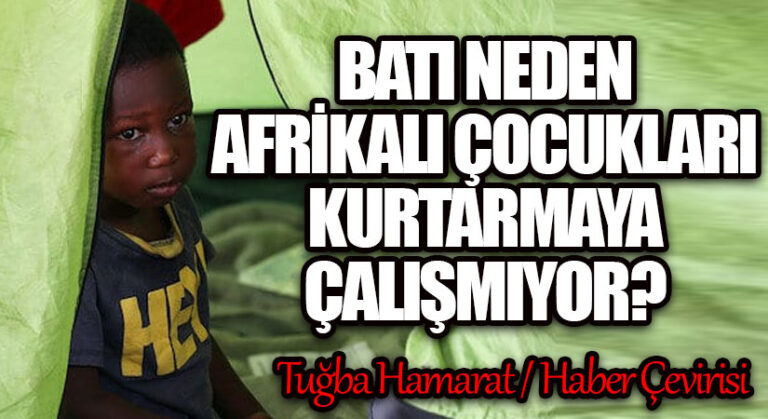 Batı Neden Afrikalı Çocukları Kurtarmaya Çalışmıyor?