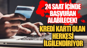 24 Saat İçinde Başvuran Alabilecek! Kredi Kartı Olan Herkesi İlgilendiriyor