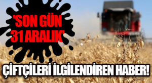 ÇİFTÇİLERİ İLGİLENDİREN HABER! ‘SON GÜN 31 ARALIK’