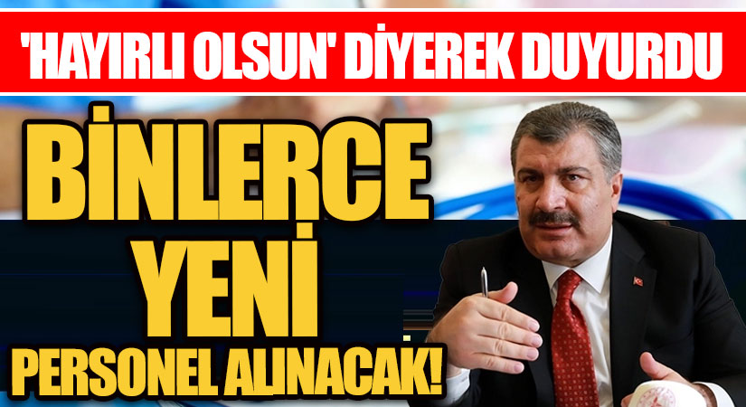 BİNLERCE YENİ PERSONEL ALINACAK! ‘HAYIRLI OLSUN’ DİYEREK DUYURDU