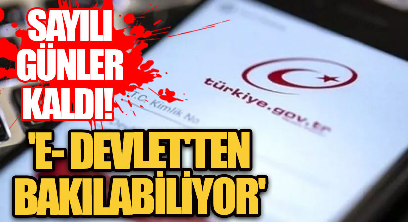 SAYILI GÜNLER KALDI! E- DEVLET’TEN BAKILABİLİYOR