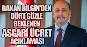 Bakan Bilgin’den Dört Gözle Beklenen Asgari Ücret Açıklaması