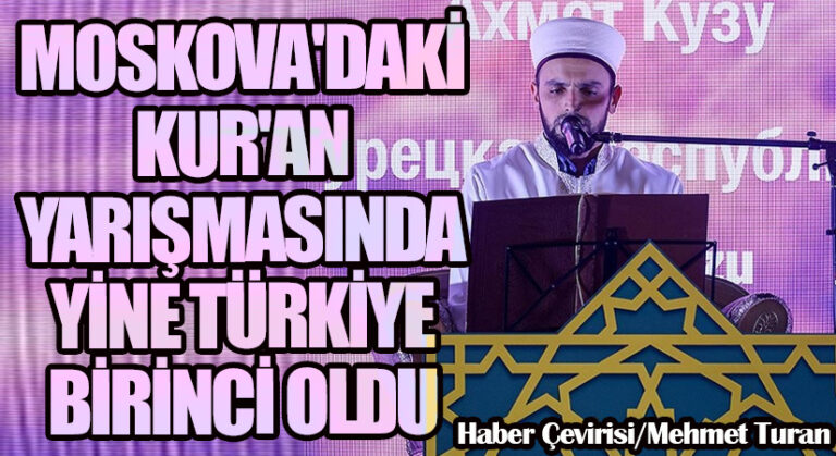 Moskova’daki Kur’an Yarışmasında Yine Türkiye Birinci Oldu
