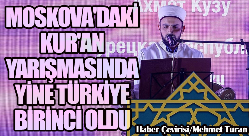 Moskova’daki Kur’an Yarışmasında Yine Türkiye Birinci Oldu