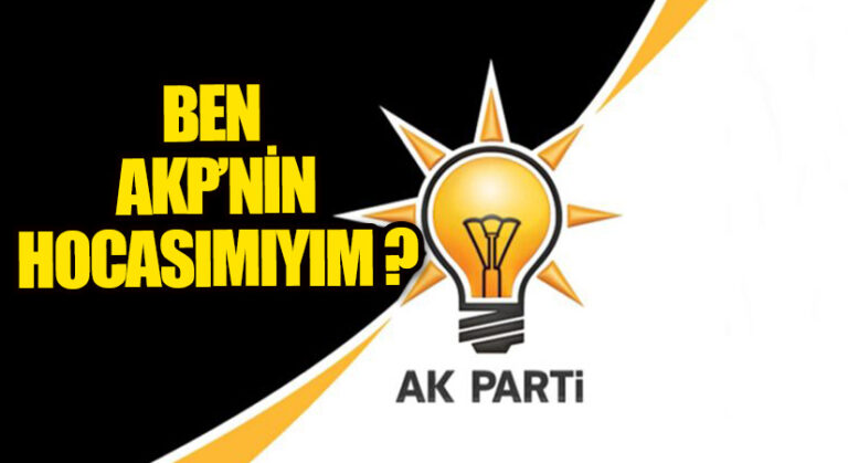 BEN AKP’NİN HOCASIMIYIM ?