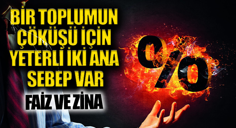 BİR TOPLUMUN ÇÖKÜŞÜ İÇİN YETERLİ İKİ ANA SEBEP/ FAİZ VE ZİNA