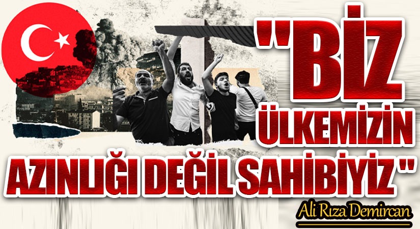 BİZ ÜLKEMİZİN AZINLIĞI DEĞİL SAHİBİYİZ