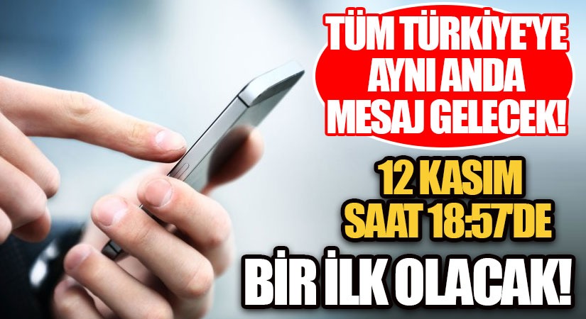 “TÜM TÜRKİYE’YE AYNI ANDA MESAJ GELECEK”