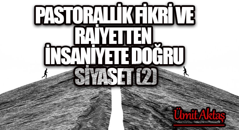 Pastorallik Fikri ve Raiyetten İnsaniyete Doğru Siyaset (2)