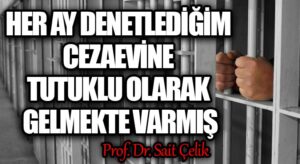 HER AY DENETLEDİĞİM CEZAEVİNE TUTUKLU OLARAK GELMEKTE VARMIŞ 