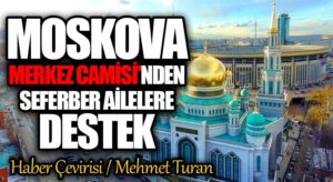 Moskova Merkez Camisi’nden Seferber Ailelere Destek