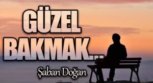 GÜZEL BAKMAK…