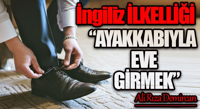 İngiliz İLKELLİĞİ  “AYAKKABIYLA EVE GİRMEK”