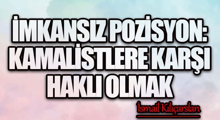 İmkansız pozisyon: Kamalistlere Karşı Haklı Olmak