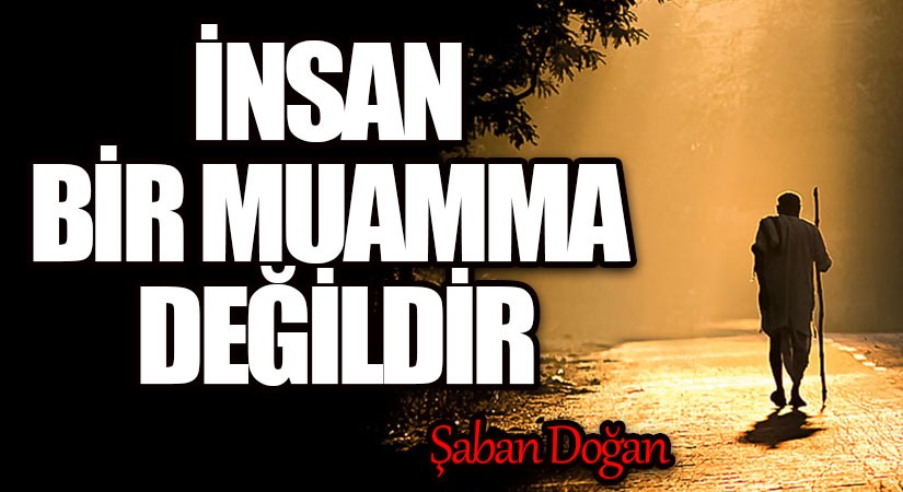 İNSAN BİR MUAMMA DEĞİLDİR