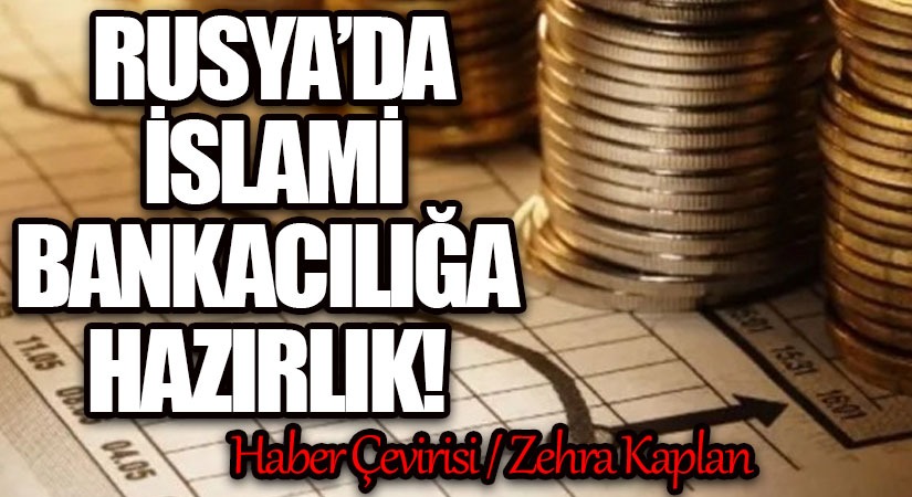 RUSYA’DA İSLAMİ BANKACILIĞA HAZIRLIK!