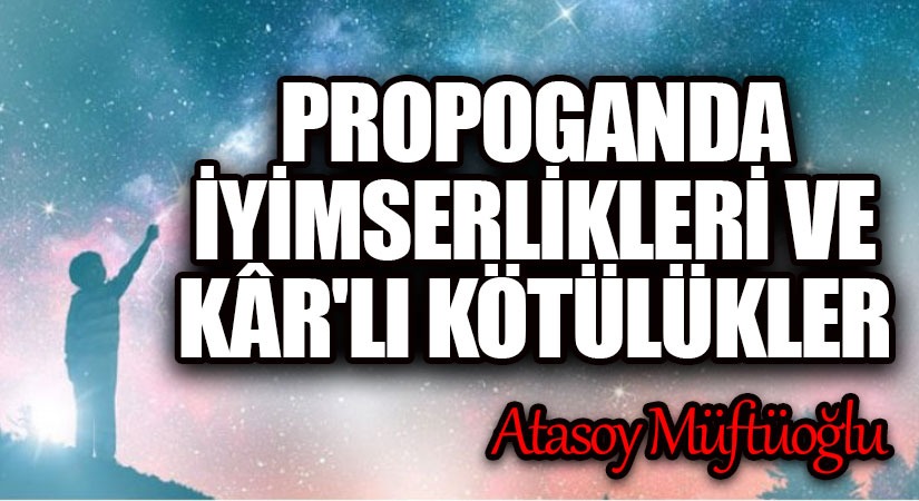 Propoganda İyimserlikleri ve Kâr’lı Kötülükler