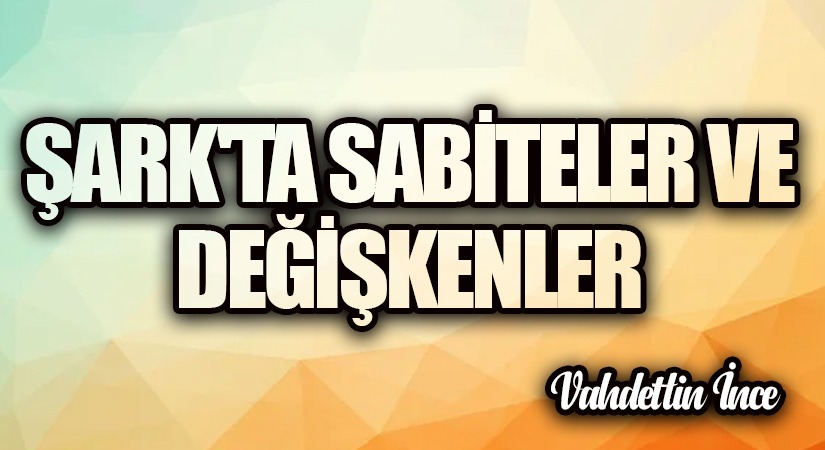 Şark’ta Sabiteler ve Değişkenler