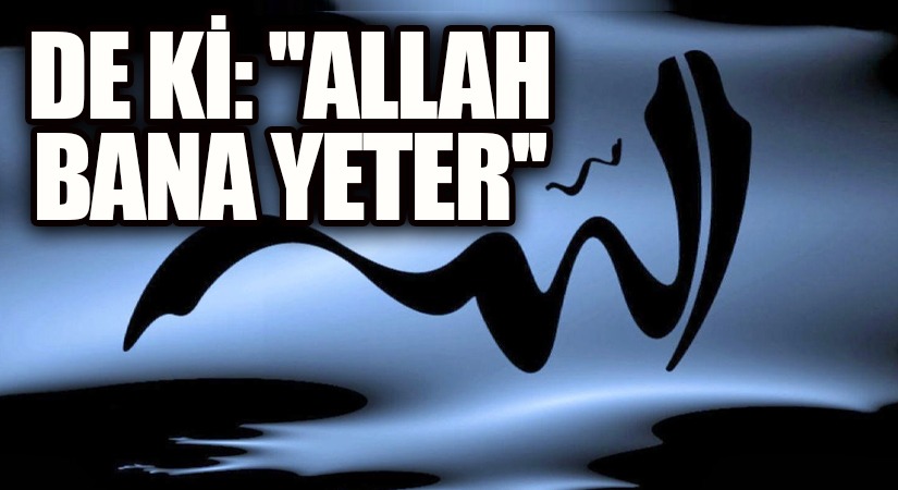 De ki:” Allah bana yeter”