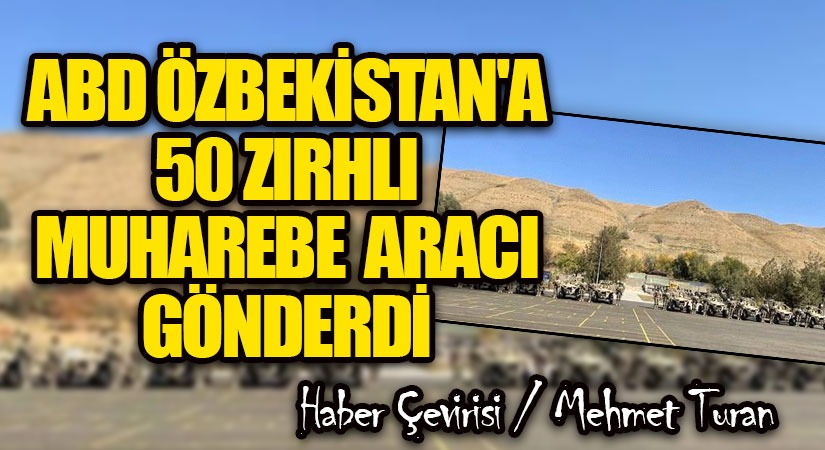 ABD ÖZBEKİSTAN’A 50 ZIRHLI MUHAREBE ARACI GÖNDERDİ