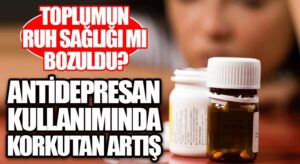 Türkiye’de Antidepresan Satışındaki Artış Toplumda Ruh Sağlığının Bozulduğunun Bir Göstergesi mi?