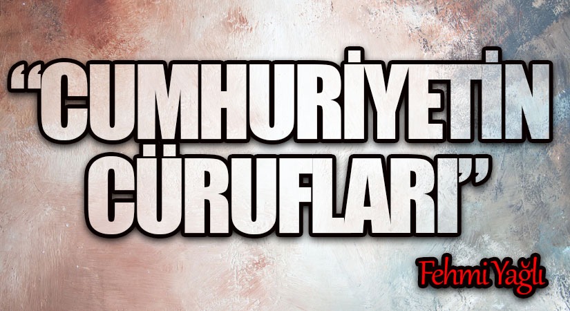 “CUMHURİYETİN CÜRUFLARI”