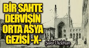 BİR SAHTE DERVİŞİN ORTA ASYA GEZİSİ -X-