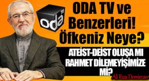ODA TV ve Benzerleri! Öfkeniz Neye? ATEİST-DEİST OLUŞA MI RAHMET DİLEMEYİŞİMİZE Mİ?