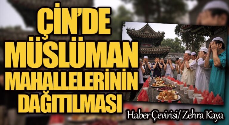 ÇİN’DE MÜSLÜMAN MAHALLELERİNİN DAĞITILMASI