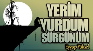 YERİM YURDUM SÜRGÜNÜM   