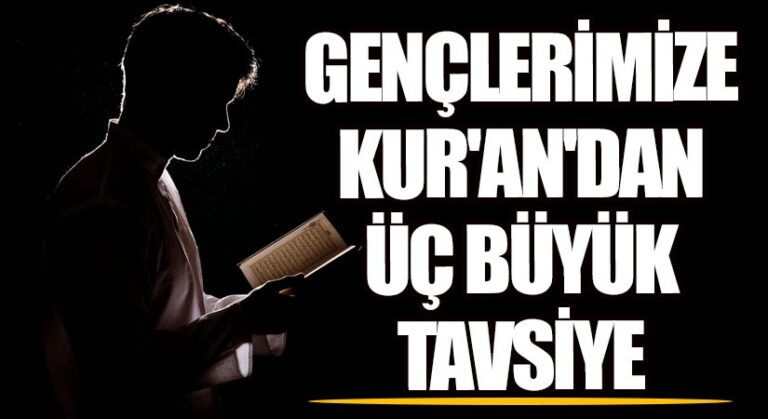 “Gençlerimize Kur’an’dan üç büyük tavsiye”