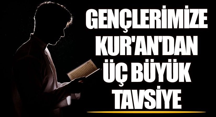 “Gençlerimize Kur’an’dan üç büyük tavsiye”