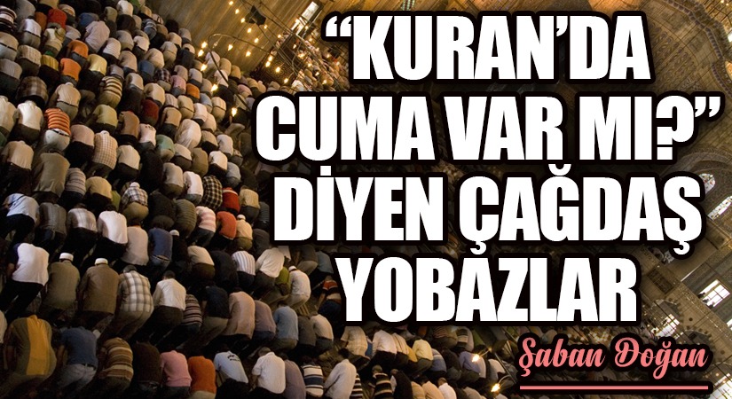 “KURAN’DA CUMA VAR MI?” DİYEN ÇAĞDAŞ YOBAZLAR