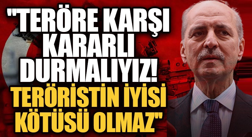 Numan Kurtulmuş: “Biz Teröre Karşı Kararlı Durmalıyız!”